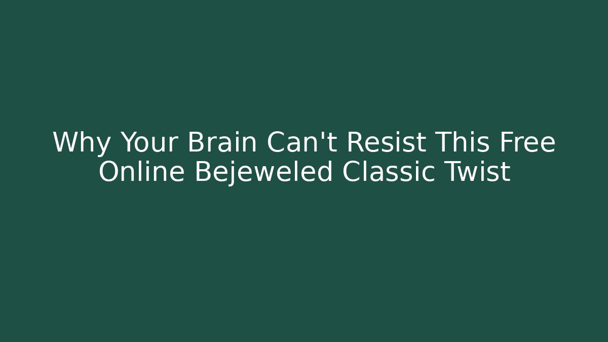 Why Your Brain Can't Resist This Free Online Bejeweled Classic Twist