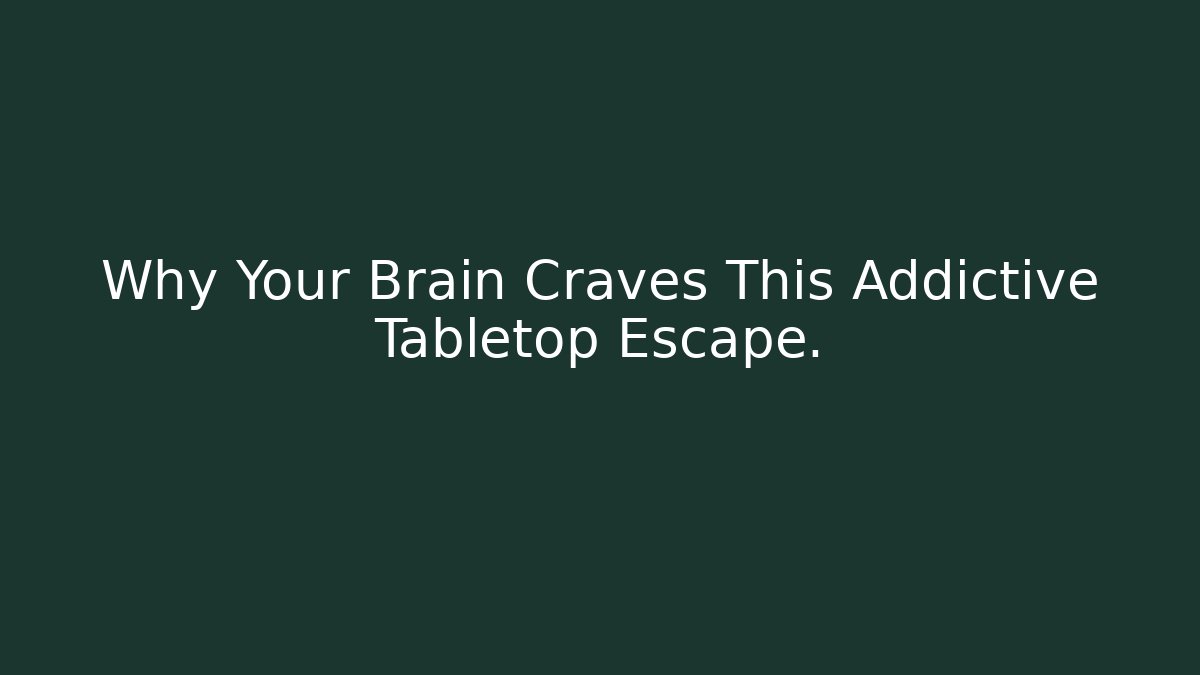 Why Your Brain Craves This Addictive Tabletop Escape.