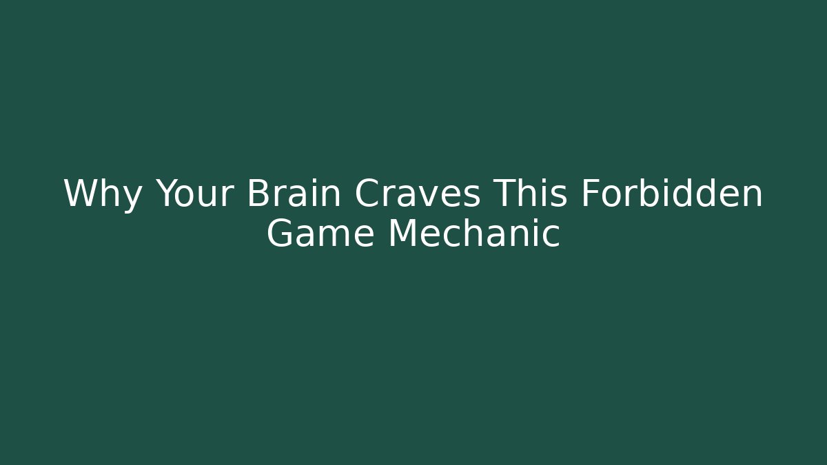 Why Your Brain Craves This Forbidden Game Mechanic