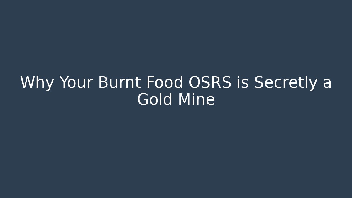 Why Your Burnt Food OSRS is Secretly a Gold Mine