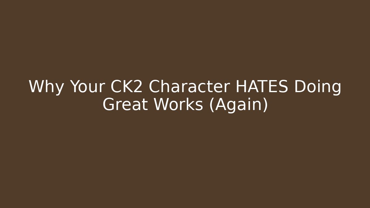 Why Your CK2 Character HATES Doing Great Works (Again)