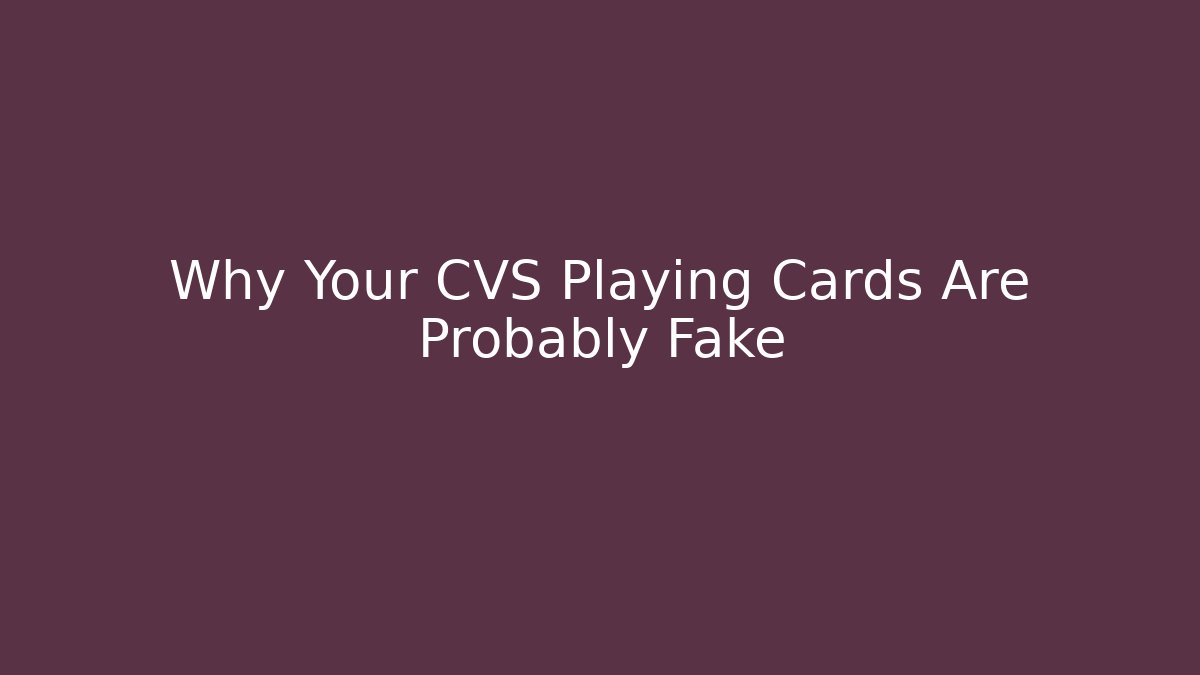 Why Your CVS Playing Cards Are Probably Fake