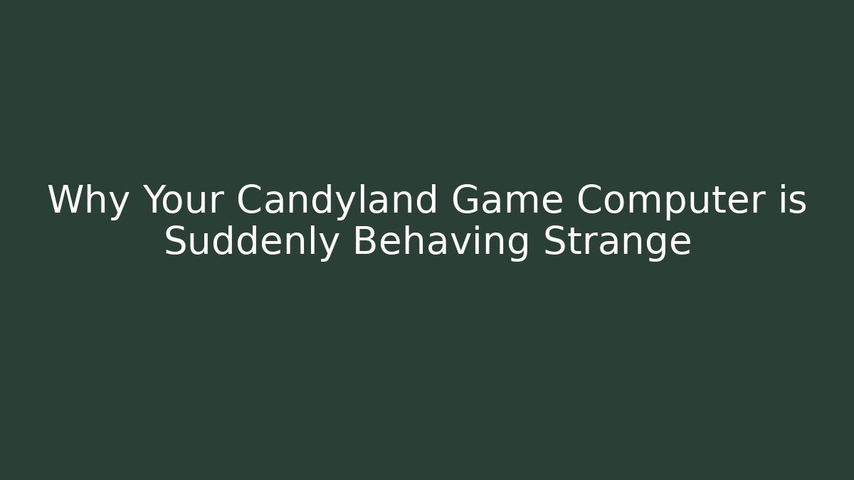 Why Your Candyland Game Computer is Suddenly Behaving Strange - Create More Assets