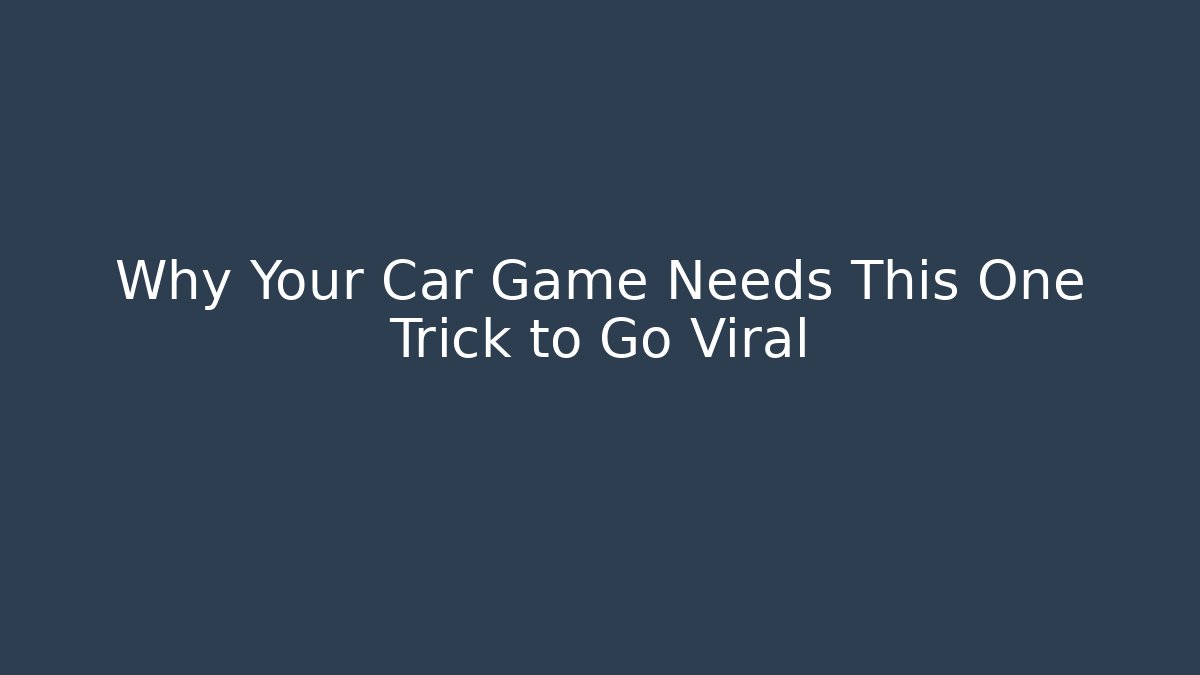 Why Your Car Game Needs This One Trick to Go Viral - Create More Assets