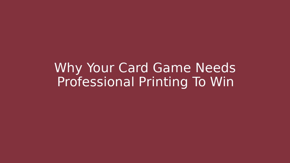 Why Your Card Game Needs Professional Printing To Win