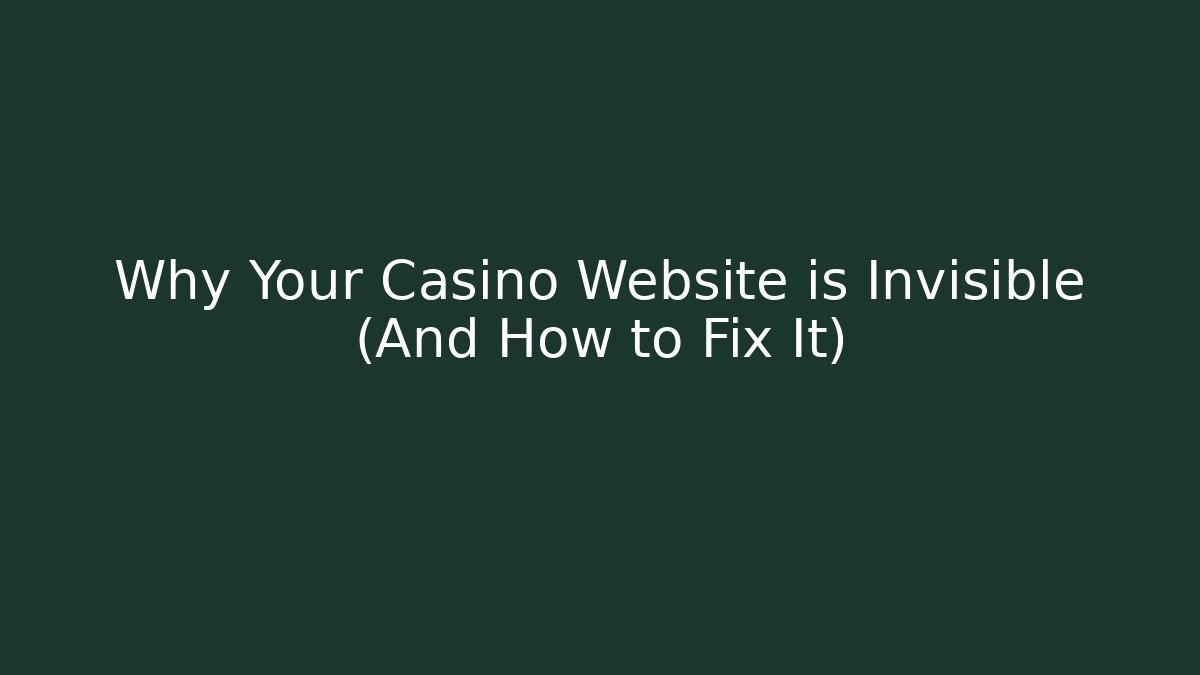 Why Your Casino Website is Invisible (And How to Fix It)