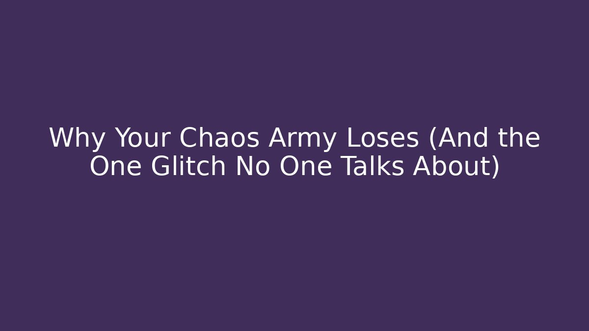 Why Your Chaos Army Loses (And the One Glitch No One Talks About)