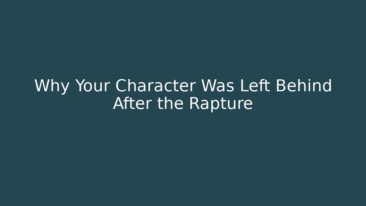 Why Your Character Was Left Behind After the Rapture