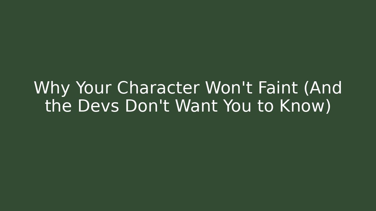 Why Your Character Won't Faint (And the Devs Don't Want You to Know)