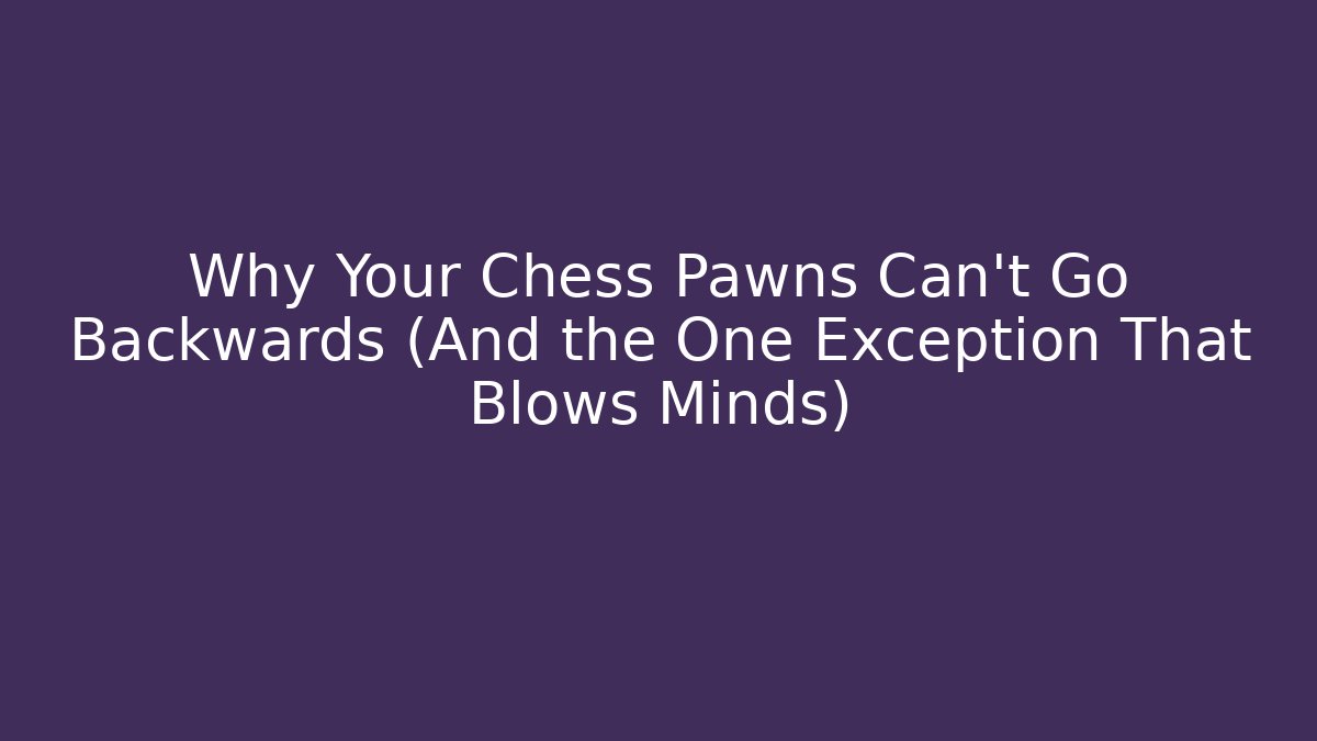 Why Your Chess Pawns Can’t Go Backwards (And the One Exception That Blows Minds)