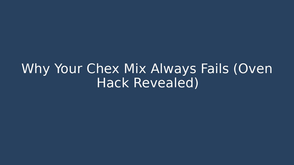 Why Your Chex Mix Always Fails (Oven Hack Revealed)