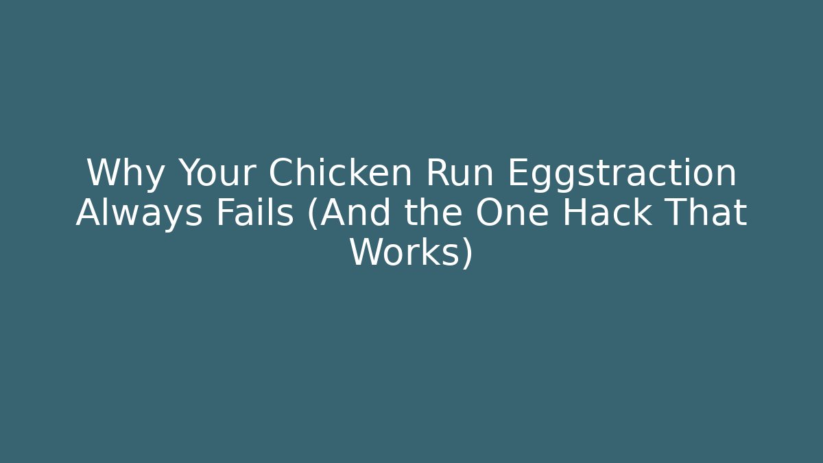Why Your Chicken Run Eggstraction Always Fails (And the One Hack That Works)