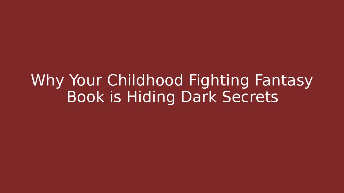 Why Your Childhood Fighting Fantasy Book is Hiding Dark Secrets