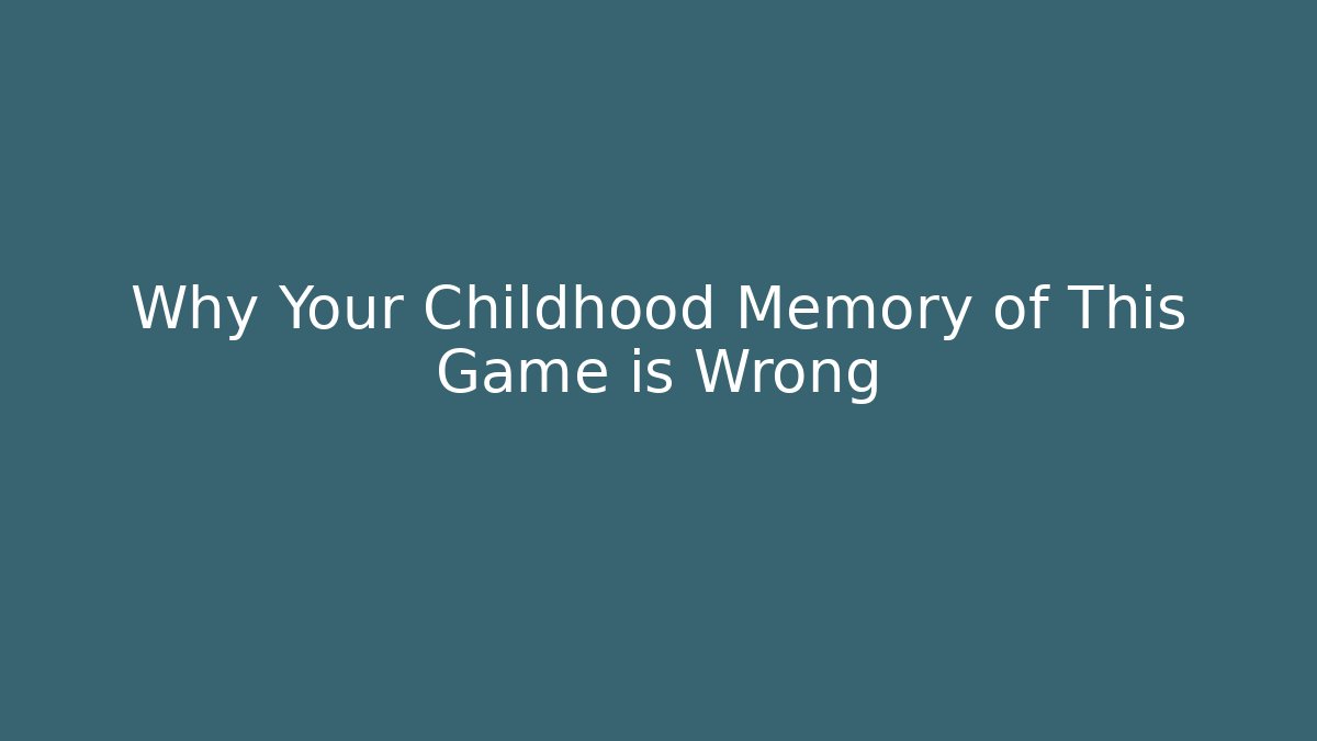 Why Your Childhood Memory of This Game is Wrong