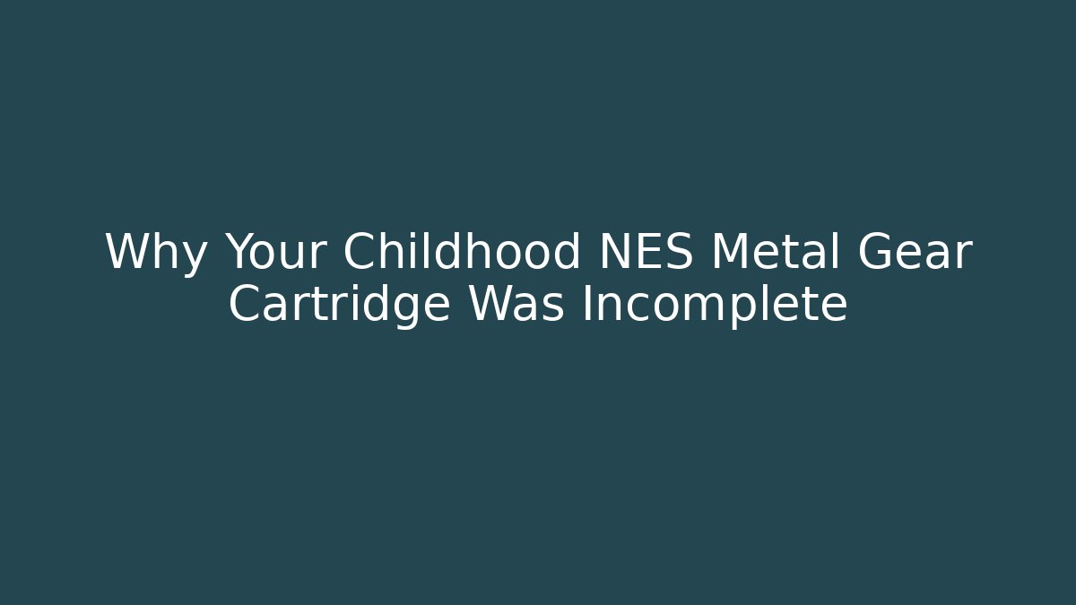 Why Your Childhood NES Metal Gear Cartridge Was Incomplete