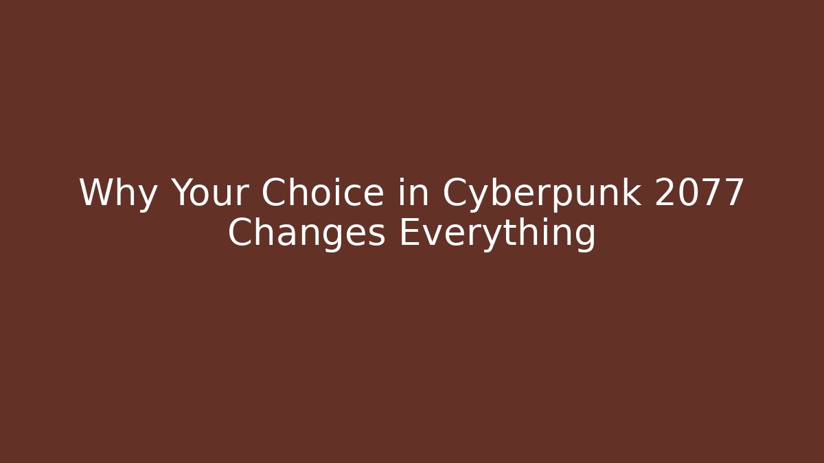 Why Your Choice in Cyberpunk 2077 Changes Everything