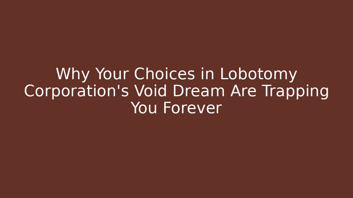 Why Your Choices in Lobotomy Corporation's Void Dream Are Trapping You Forever