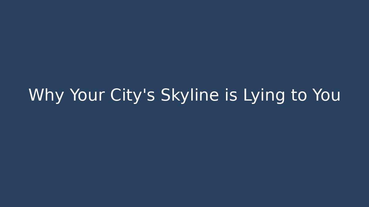 Why Your City's Skyline is Lying to You