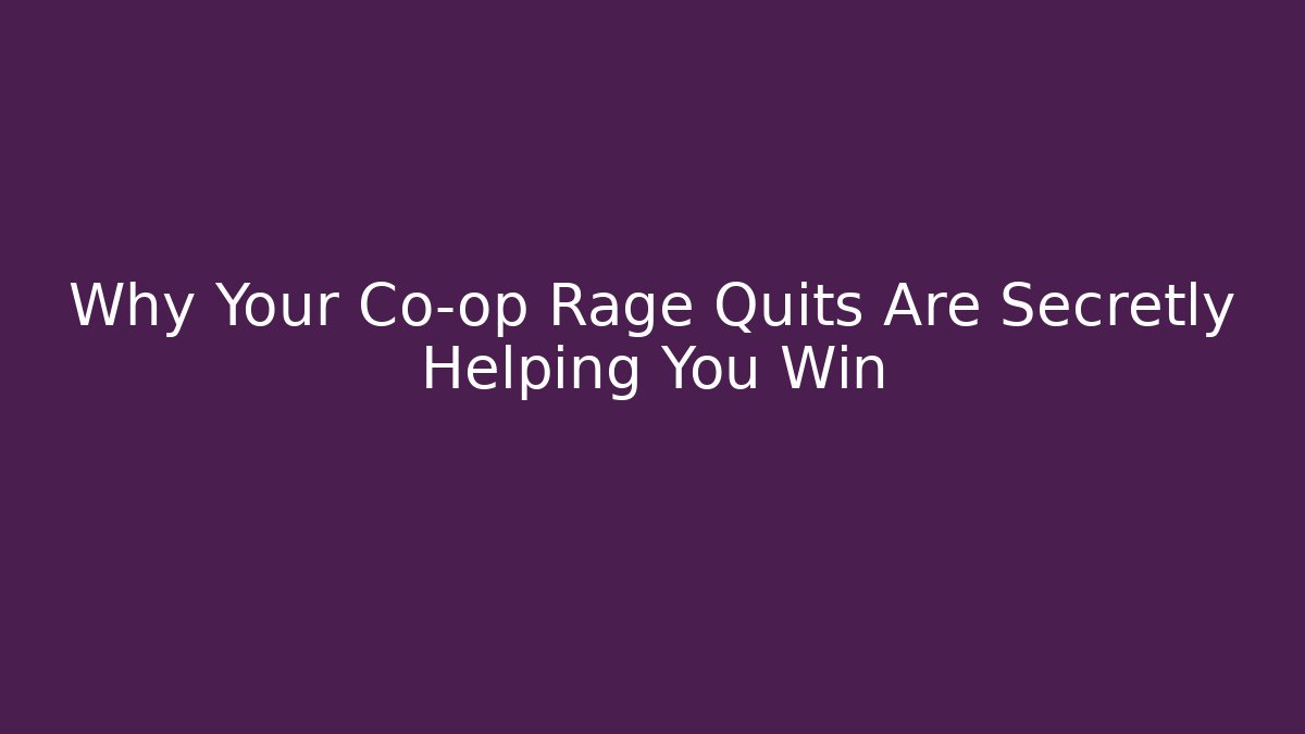 Why Your Co-op Rage Quits Are Secretly Helping You Win