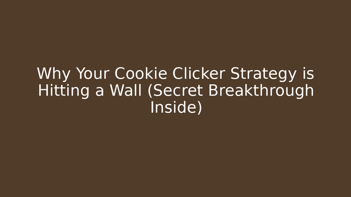 Why Your Cookie Clicker Strategy is Hitting a Wall (Secret Breakthrough Inside)