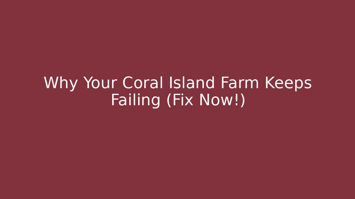 Why Your Coral Island Farm Keeps Failing (Fix Now!)