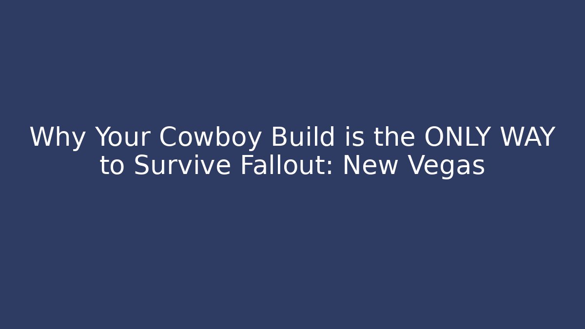 Why Your Cowboy Build is the ONLY WAY to Survive Fallout: New Vegas