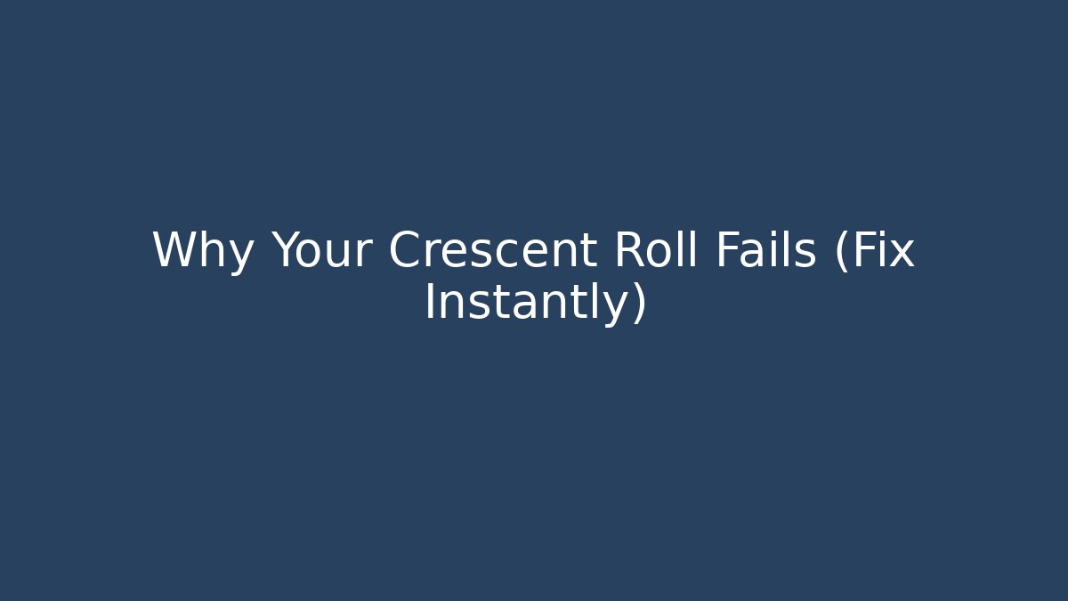 Why Your Crescent Roll Fails (Fix Instantly)