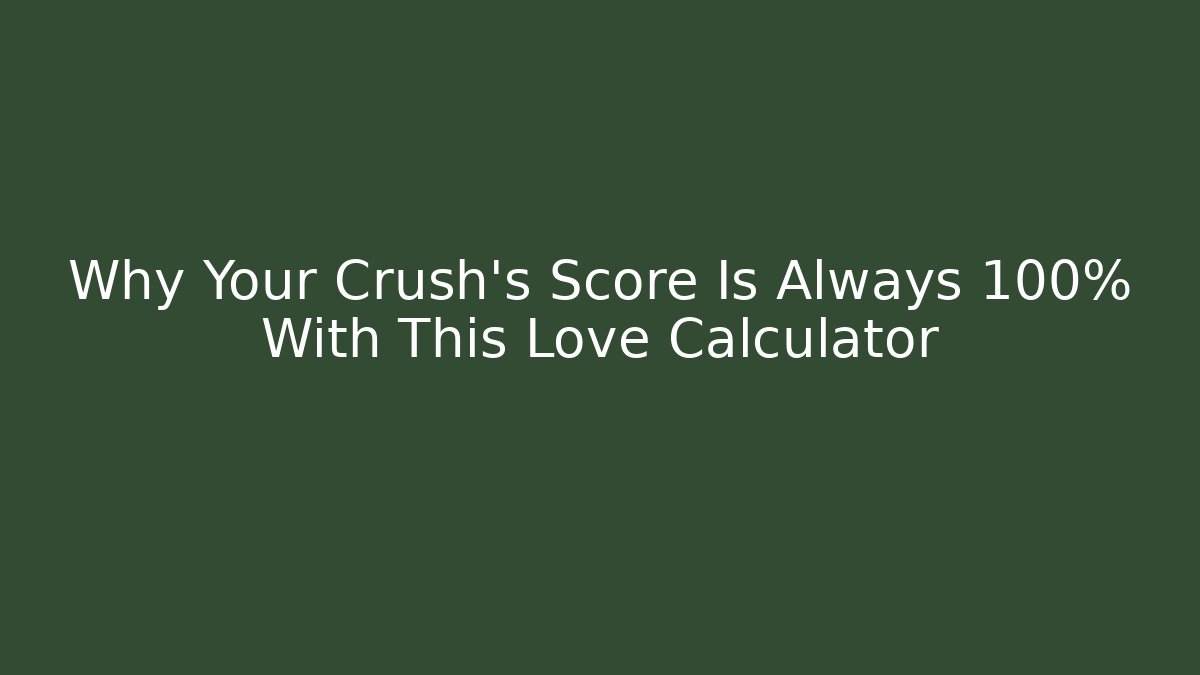 Why Your Crush's Score Is Always 100% With This Love Calculator