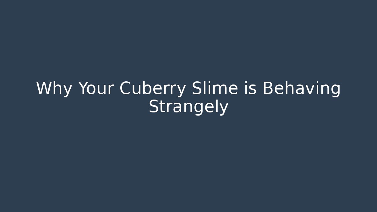 Why Your Cuberry Slime is Behaving Strangely