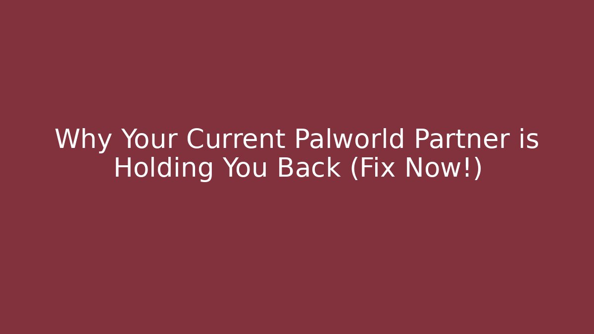 Why Your Current Palworld Partner is Holding You Back (Fix Now!)