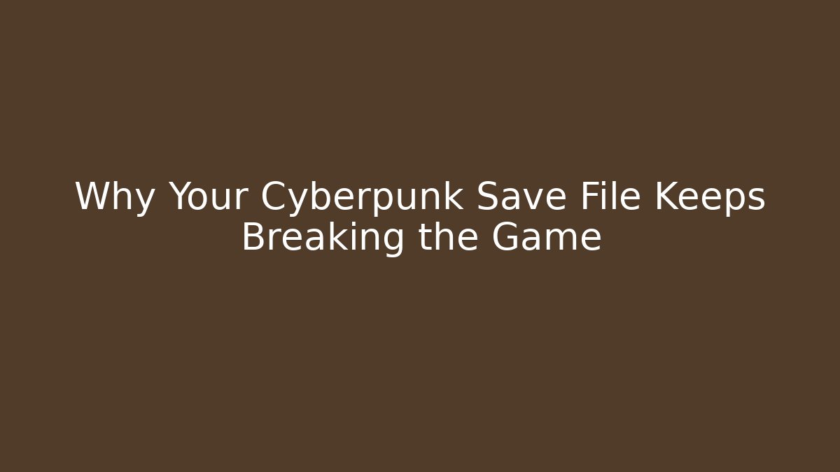 Why Your Cyberpunk Save File Keeps Breaking the Game - Create More Assets
