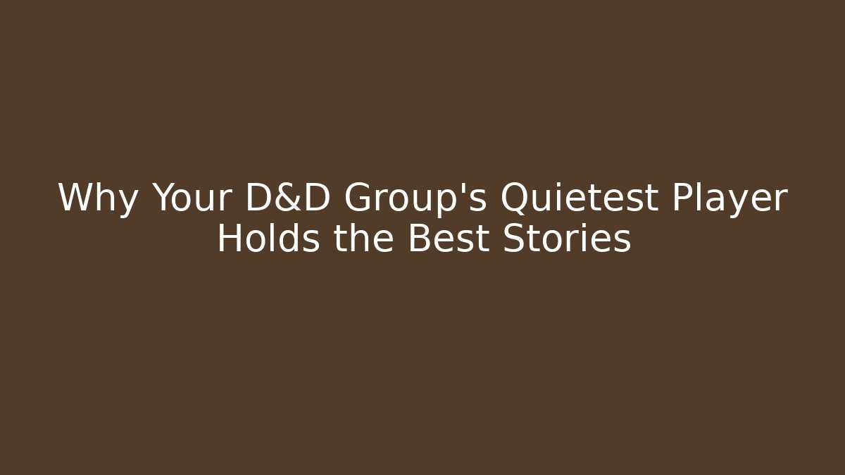 Why Your D&D Group's Quietest Player Holds the Best Stories