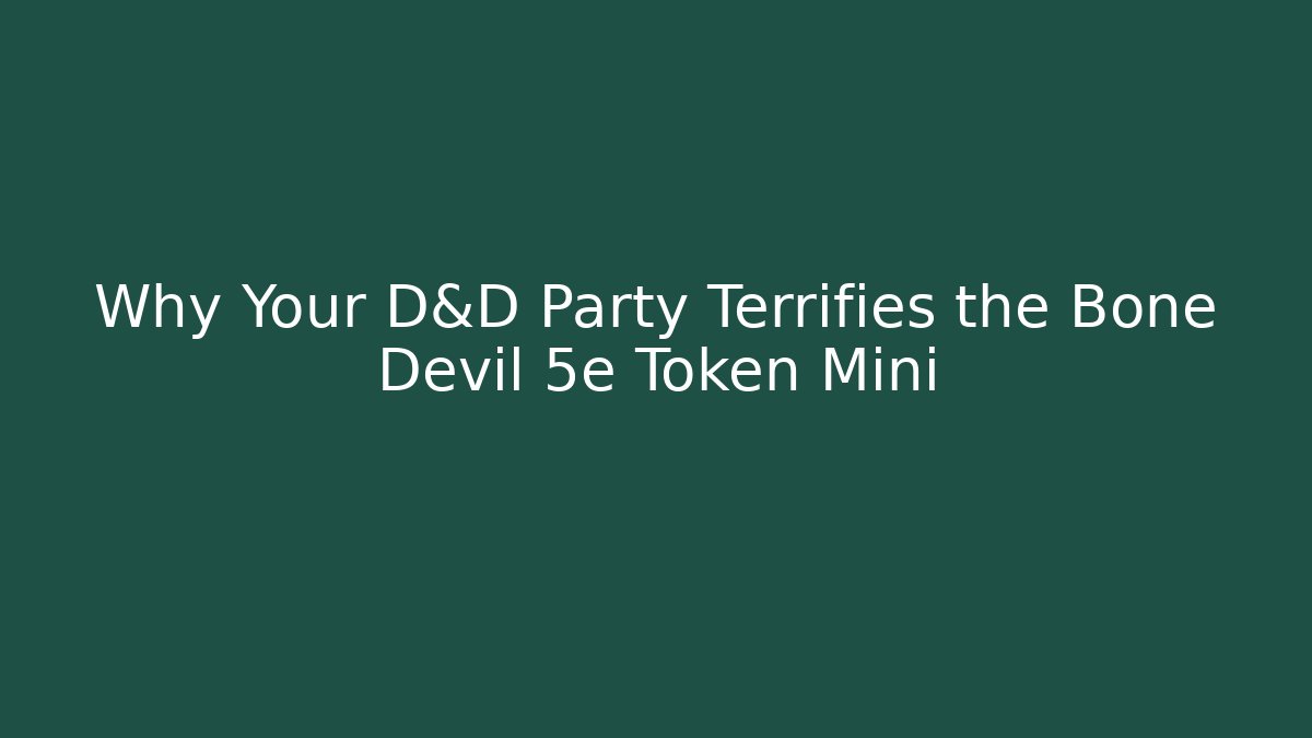 Why Your D&D Party Terrifies the Bone Devil 5e Token Mini - Create More Assets