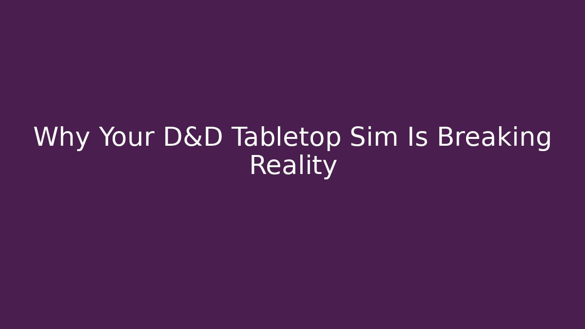 Why Your D&D Tabletop Sim Is Breaking Reality