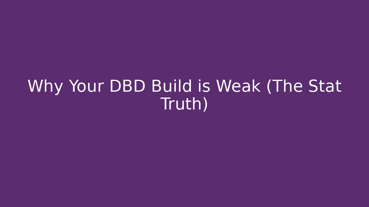 Why Your DBD Build is Weak (The Stat Truth)