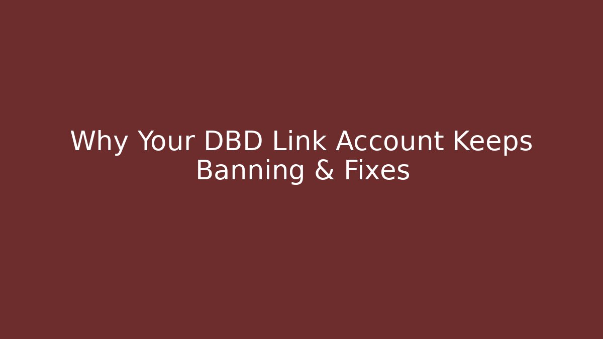 Why Your DBD Link Account Keeps Banning & Fixes - Create More Assets