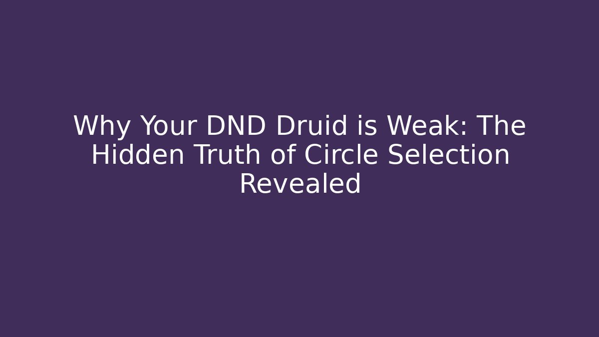 Why Your DND Druid is Weak: The Hidden Truth of Circle Selection Revealed