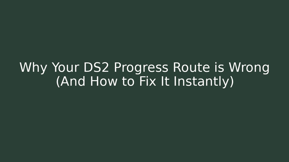 Why Your DS2 Progress Route is Wrong (And How to Fix It Instantly)