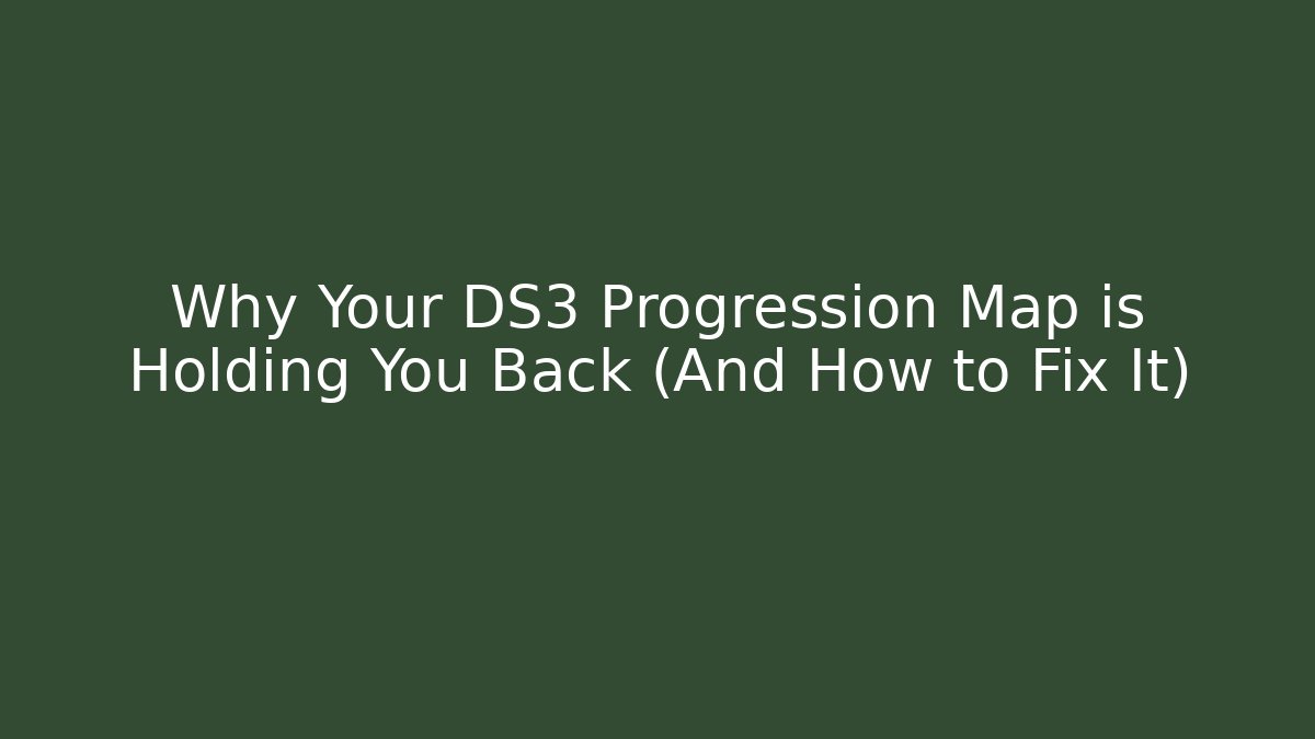 Why Your DS3 Progression Map is Holding You Back (And How to Fix It)