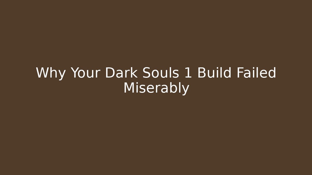 Why Your Dark Souls 1 Build Failed Miserably - Create More Assets