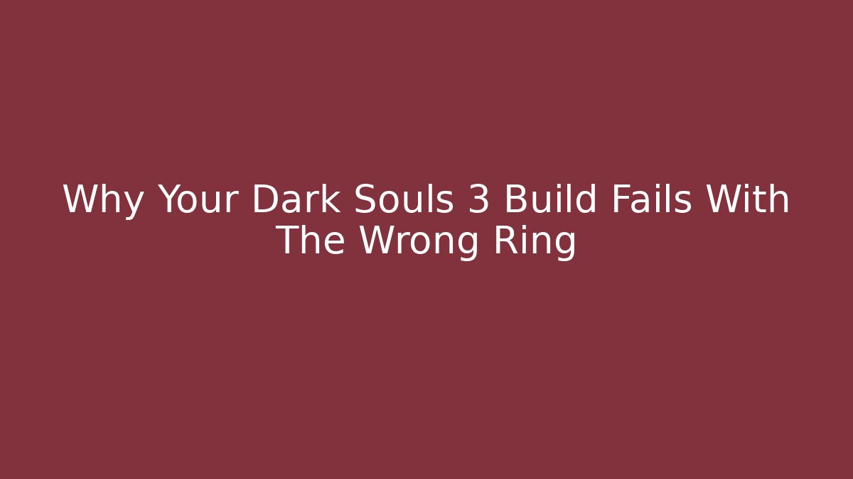 Why Your Dark Souls 3 Build Fails With The Wrong Ring
