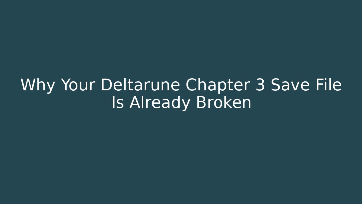Why Your Deltarune Chapter 3 Save File Is Already Broken