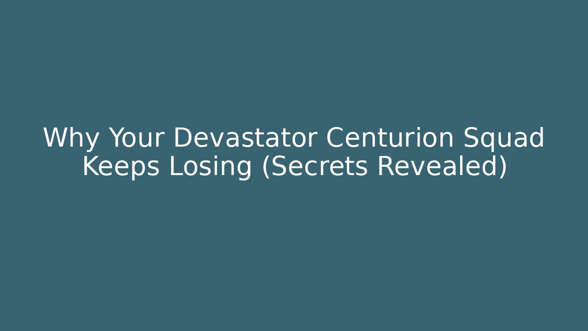 Why Your Devastator Centurion Squad Keeps Losing (Secrets Revealed) - Create More Assets