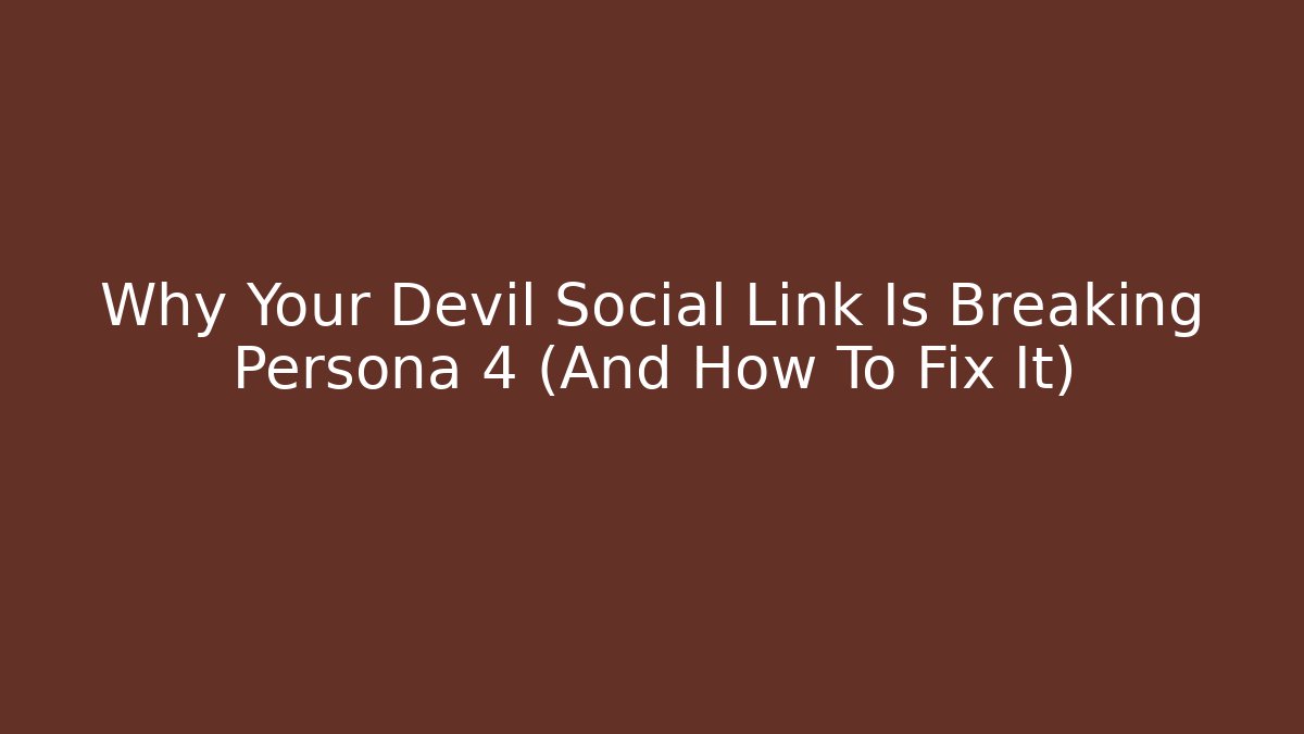 Why Your Devil Social Link Is Breaking Persona 4 (And How To Fix It)