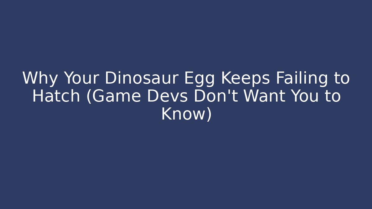 Why Your Dinosaur Egg Keeps Failing to Hatch (Game Devs Don't Want You to Know)