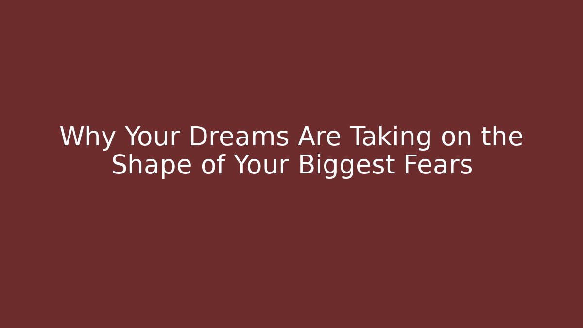 Why Your Dreams Are Taking on the Shape of Your Biggest Fears