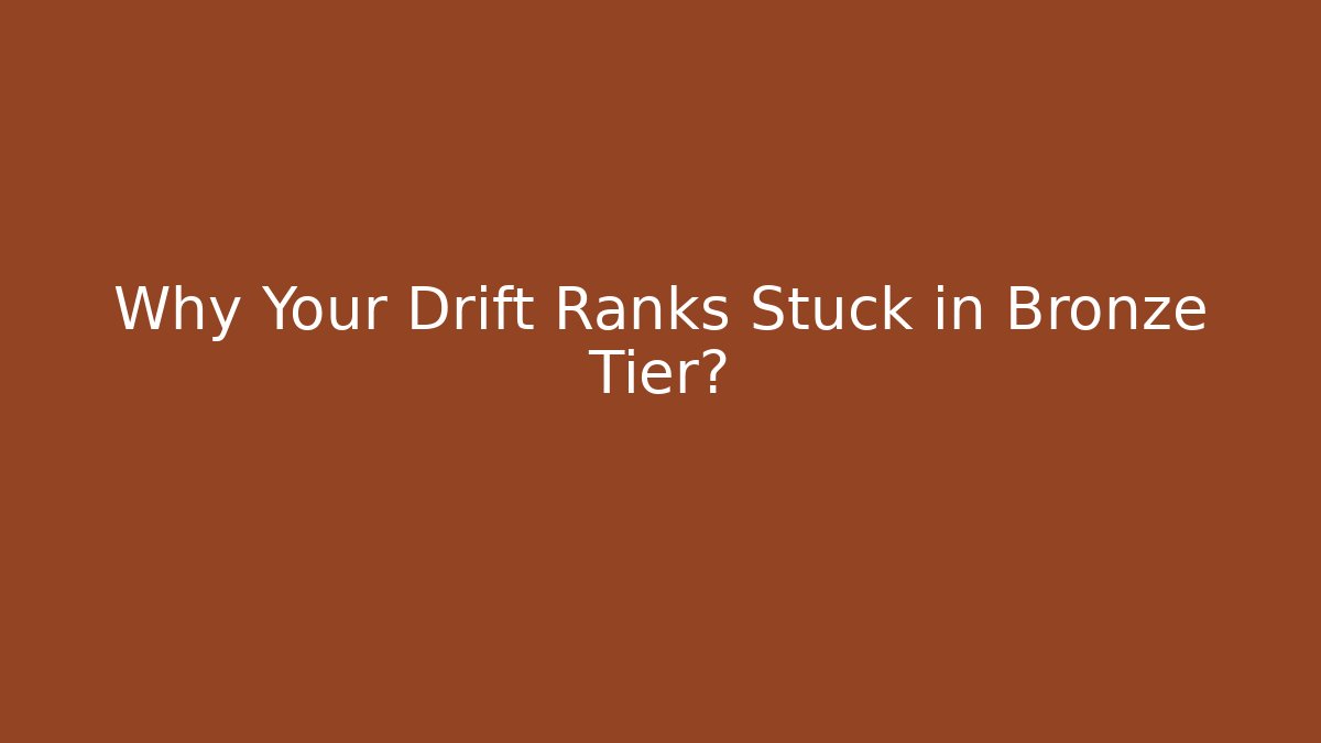 Why Your Drift Ranks Stuck in Bronze Tier? - Create More Assets