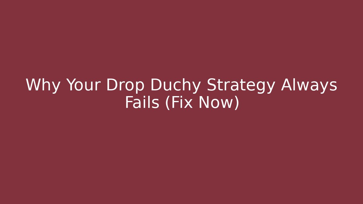 Why Your Drop Duchy Strategy Always Fails (Fix Now) - Create More Assets