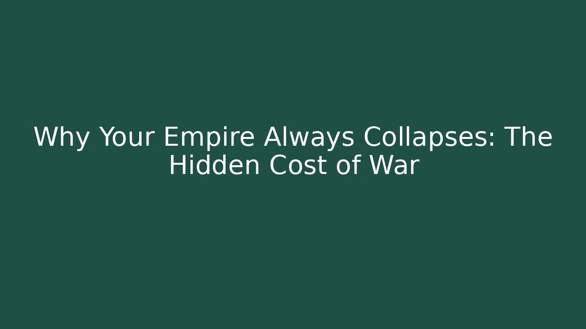 Why Your Empire Always Collapses: The Hidden Cost of War