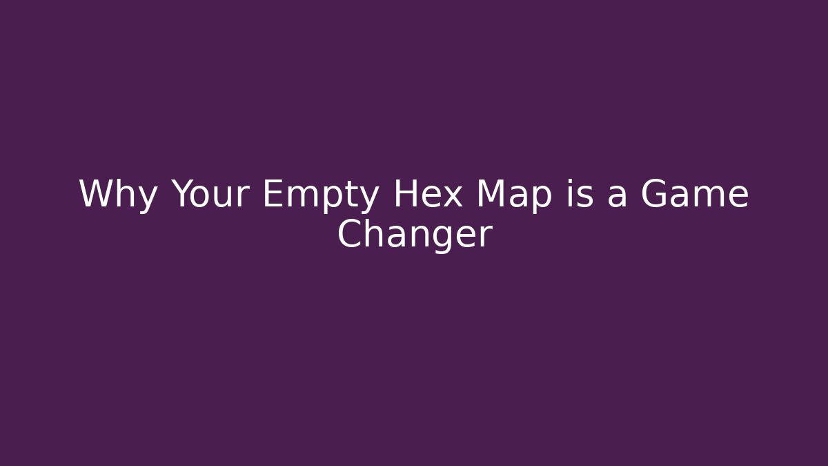 Why Your Empty Hex Map is a Game Changer - Create More Assets